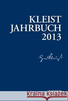 Kleist-Jahrbuch 2013 Heinrich-von-Kleist-Gesellschaft, Heinrich-von-Kleist-Gesellschaft und des Kleist-Museums, Günter Blamberger, Sabine Doe 9783476024985 Springer-Verlag Berlin and Heidelberg GmbH & 