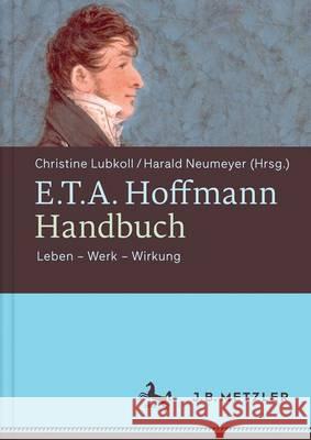 E.T.A. Hoffmann-Handbuch: Leben - Werk - Wirkung Lubkoll, Christine 9783476025234