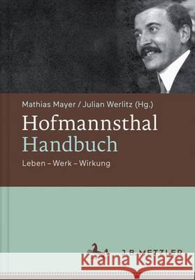 Hofmannsthal-Handbuch: Leben - Werk - Wirkung Mayer, Mathias 9783476025913