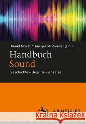 Handbuch Sound: Geschichte - Begriffe - Ansätze Morat, Daniel 9783476026040 Metzler