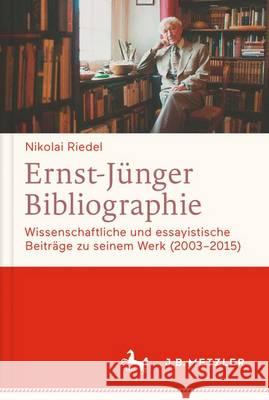 Ernst Jünger-Bibliographie. Fortsetzung: Wissenschaftliche Und Essayistische Beiträge Zu Seinem Werk (2003-2015) Riedel, Nicolai 9783476026651