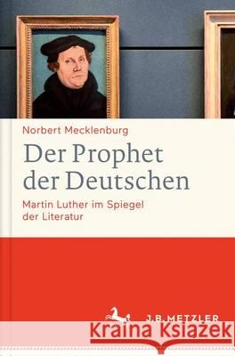 Der Prophet Der Deutschen: Martin Luther Im Spiegel Der Literatur Mecklenburg, Norbert 9783476026842 J.B. Metzler