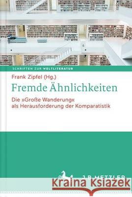 Fremde Ähnlichkeiten: Die Große Wanderung ALS Herausforderung Der Komparatistik Zipfel, Frank 9783476043412 J.B. Metzler