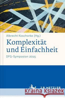 Komplexität Und Einfachheit: Dfg-Symposion 2015 Koschorke, Albrecht 9783476043566 J.B. Metzler