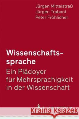 Wissenschaftssprache - Ein Plädoyer Für Mehrsprachigkeit in Der Wissenschaft Mittelstraß, Jürgen 9783476043665
