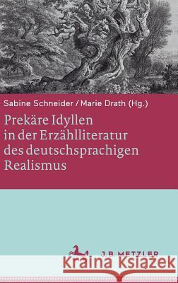 Prekäre Idyllen in Der Erzählliteratur Des Deutschsprachigen Realismus Schneider, Sabine 9783476045195 J.B. Metzler