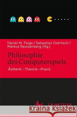 Philosophie Des Computerspiels: Theorie - Praxis - Ästhetik Feige, Daniel M. 9783476045683