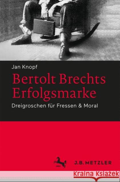 Bertolt Brechts Erfolgsmarke: Dreigroschen Für Fressen & Moral Knopf, Jan 9783476045706 J.B. Metzler