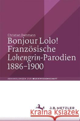 Bonjour Lolo! Französische »Lohengrin«-Parodien 1886-1900 Dammann, Christian 9783476046178 Metzler