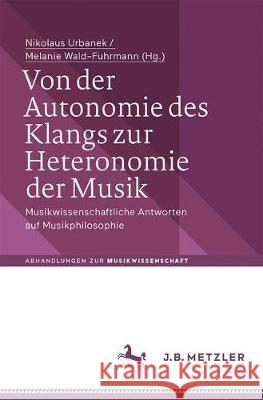 Von Der Autonomie Des Klangs Zur Heteronomie Der Musik: Musikwissenschaftliche Antworten Auf Musikphilosophie Urbanek, Nikolaus 9783476046536 J.B. Metzler