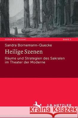 Heilige Szenen: Räume Und Strategien Des Sakralen Im Theater Der Moderne Bornemann-Quecke, Sandra 9783476046611 J.B. Metzler