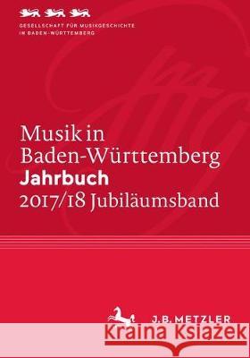 Musik in Baden-Württemberg. Jahrbuch 2017/18: Band 24 - Jubiläumsband Gesellschaft Für Musikgeschichte in 9783476046819