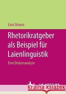 Rhetorikratgeber ALS Beispiel Für Laienlinguistik: Eine Diskursanalyse Strauss, Lina 9783476047113 J.B. Metzler