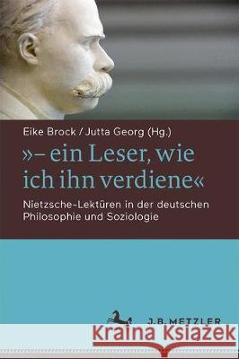 - Ein Leser, Wie Ich Ihn Verdiene: Nietzsche-Lektüren in Der Deutschen Philosophie Und Soziologie Brock, Eike 9783476047243 J.B. Metzler