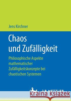 Chaos Und Zufälligkeit: Philosophische Aspekte Mathematischer Zufälligkeitskonzepte Bei Chaotischen Systemen Kirchner, Jens 9783476048127