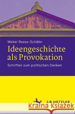 Ideengeschichte ALS Provokation: Schriften Zum Politischen Denken Reese-Schäfer, Walter 9783476048394 J.B. Metzler
