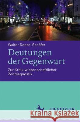Deutungen Der Gegenwart: Zur Kritik Wissenschaftlicher Zeitdiagnostik Reese-Schäfer, Walter 9783476048417 J.B. Metzler