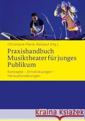 Praxishandbuch Musiktheater Für Junges Publikum: Konzepte - Entwicklungen - Herausforderungen Plank-Baldauf, Christiane 9783476048455 J.B. Metzler