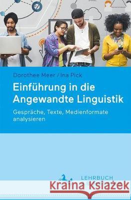 Einführung in die Angewandte Linguistik: Gespräche, Texte, Medienformate analysieren Dorothee Meer, Ina Pick 9783476048554