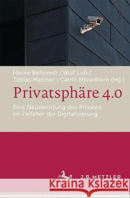 Privatsphäre 4.0: Eine Neuverortung Des Privaten Im Zeitalter Der Digitalisierung Behrendt, Hauke 9783476048592