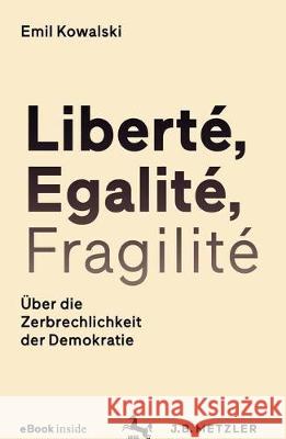 Liberté, Egalité, Fragilité: Über Die Zerbrechlichkeit Der Demokratie Kowalski, Emil 9783476048639 J.B. Metzler