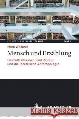 Mensch Und Erzählung: Helmuth Plessner, Paul Ricoeur Und Die Literarische Anthropologie Weiland, Marc 9783476049025 J.B. Metzler