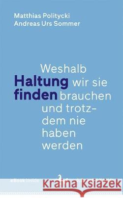 Haltung Finden: Weshalb Wir Sie Brauchen Und Trotzdem Nie Haben Werden Politycki, Matthias 9783476049810 J.B. Metzler