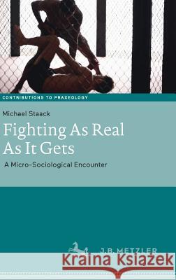 Fighting as Real as It Gets: A Micro-Sociological Encounter Staack, Michael 9783476049902 J.B. Metzler