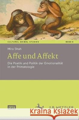 Affe und Affekt: Die Poetik und Politik der Emotionalität in der Primatologie Mira Shah 9783476051035 Springer-Verlag Berlin and Heidelberg GmbH & 