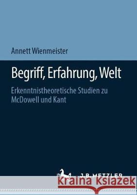 Begriff, Erfahrung, Welt: Erkenntnistheoretische Studien Zu McDowell Und Kant Wienmeister, Annett 9783476051059 J.B. Metzler