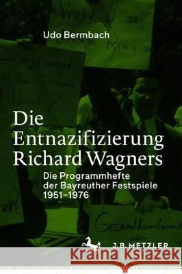 Die Entnazifizierung Richard Wagners: Die Programmhefte Der Bayreuther Festspiele 1951-1976 Bermbach, Udo 9783476051172