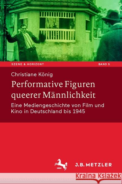 Performative Figuren Queerer Männlichkeit: Eine Mediengeschichte Von Film Und Kino in Deutschland Bis 1945 König, Christiane 9783476051455