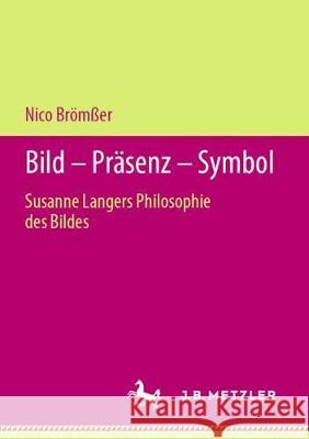 Bild - Präsenz - Symbol: Susanne Langers Philosophie Des Bildes Brömßer, Nico 9783476051479 J.B. Metzler