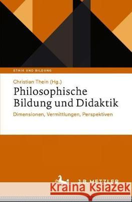 Philosophische Bildung Und Didaktik: Dimensionen, Vermittlungen, Perspektiven Thein, Christian 9783476051707 J.B. Metzler