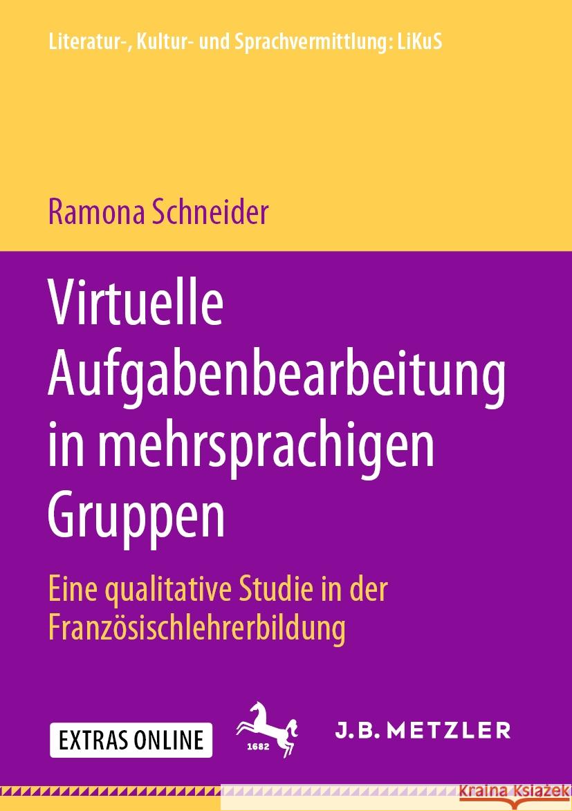 Virtuelle Aufgabenbearbeitung in Mehrsprachigen Gruppen: Eine Qualitative Studie in Der Französischlehrerbildung Schneider, Ramona 9783476056269 J.B. Metzler