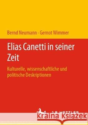 Elias Canetti in Seiner Zeit: Kulturelle, Wissenschaftliche Und Politische Deskriptionen Neumann, Bernd 9783476056498 J.B. Metzler