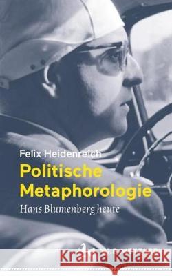 Politische Metaphorologie: Hans Blumenberg Heute Heidenreich, Felix 9783476056511 J.B. Metzler