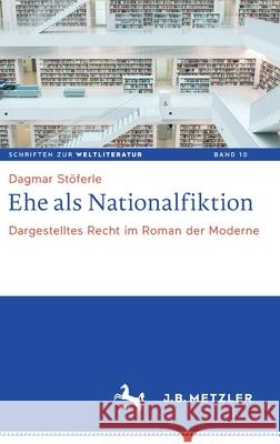 Ehe ALS Nationalfiktion: Dargestelltes Recht Im Roman Der Moderne Stöferle, Dagmar 9783476056573 J.B. Metzler