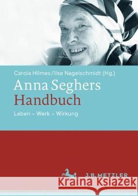 Anna Seghers-Handbuch: Leben - Werk - Wirkung Hilmes, Carola 9783476056641 J.B. Metzler