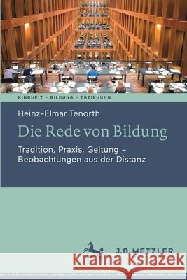 Die Rede Von Bildung: Tradition, Praxis, Geltung - Beobachtungen Aus Der Distanz Tenorth, Heinz-Elmar 9783476056689