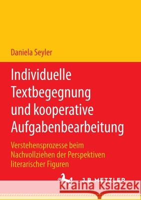 Individuelle Textbegegnung Und Kooperative Aufgabenbearbeitung: Verstehensprozesse Beim Nachvollziehen Der Perspektiven Literarischer Figuren Seyler, Daniela 9783476056702 J.B. Metzler