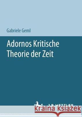 Adornos Kritische Theorie Der Zeit Geml, Gabriele 9783476056900 J.B. Metzler