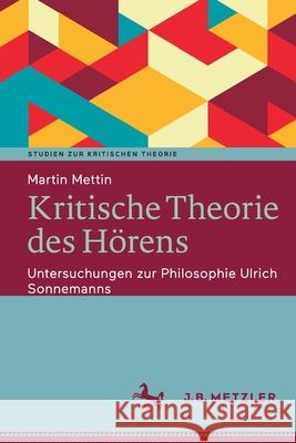 Kritische Theorie Des Hörens: Untersuchungen Zur Philosophie Ulrich Sonnemanns Mettin, Martin 9783476056924 J.B. Metzler