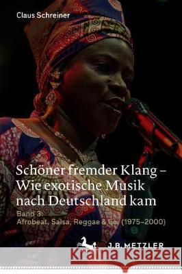 Schöner Fremder Klang - Wie Exotische Musik Nach Deutschland Kam: Band 3: Afrobeat, Salsa, Reggae & Co. (1975-2000) Schreiner, Claus 9783476056986 J.B. Metzler