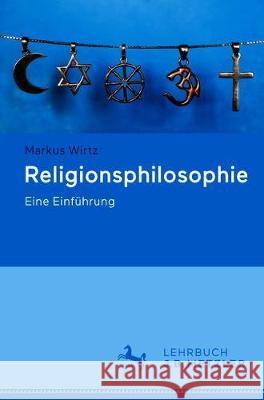 Religionsphilosophie: Eine Einführung Wirtz, Markus 9783476057105