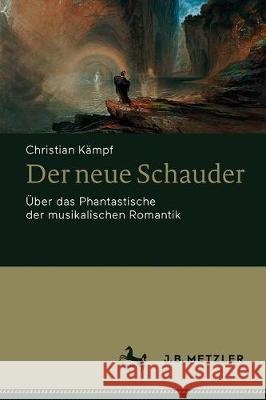 Der Neue Schauder: Über Das Phantastische Der Musikalischen Romantik Kämpf, Christian 9783476057129