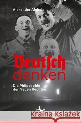 Deutsch Denken: Die Philosophie Der Neuen Rechten Aichele, Alexander 9783476057143