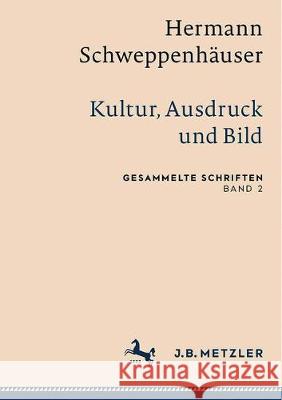 Hermann Schweppenhäuser: Kultur, Ausdruck Und Bild: Gesammelte Schriften, Band 2 Friedrich, Thomas 9783476057181 J.B. Metzler
