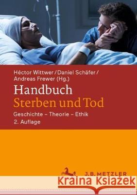 Handbuch Sterben Und Tod: Geschichte - Theorie - Ethik H Wittwer Daniel Sch 9783476057617 J.B. Metzler