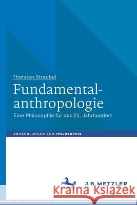 Fundamentalanthropologie: Eine Philosophie Für Das 21. Jahrhundert Streubel, Thorsten 9783476057655 J.B. Metzler